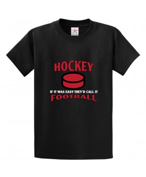 Hockey If It Was Easy They'd Call It Football Funny Classic Unisex Kids and Adults T-Shirt For Hockey Lovers